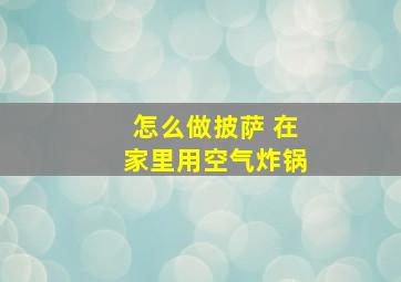 怎么做披萨 在家里用空气炸锅